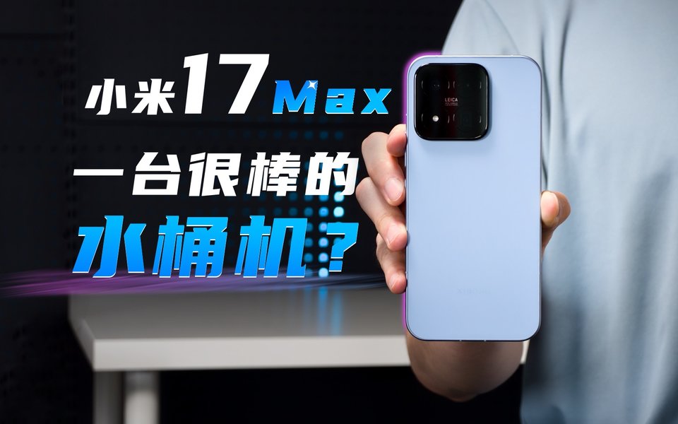 小米 17 Max 上手！不只是大屏，升级点也很多