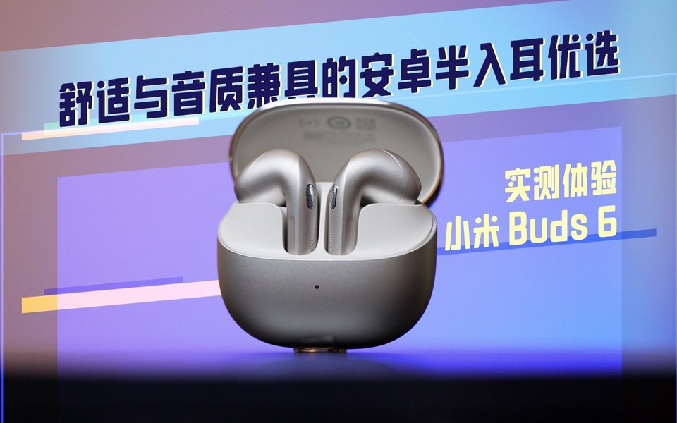 小米 Buds 6 实测体验：舒适与音质兼具的安卓半入耳优选