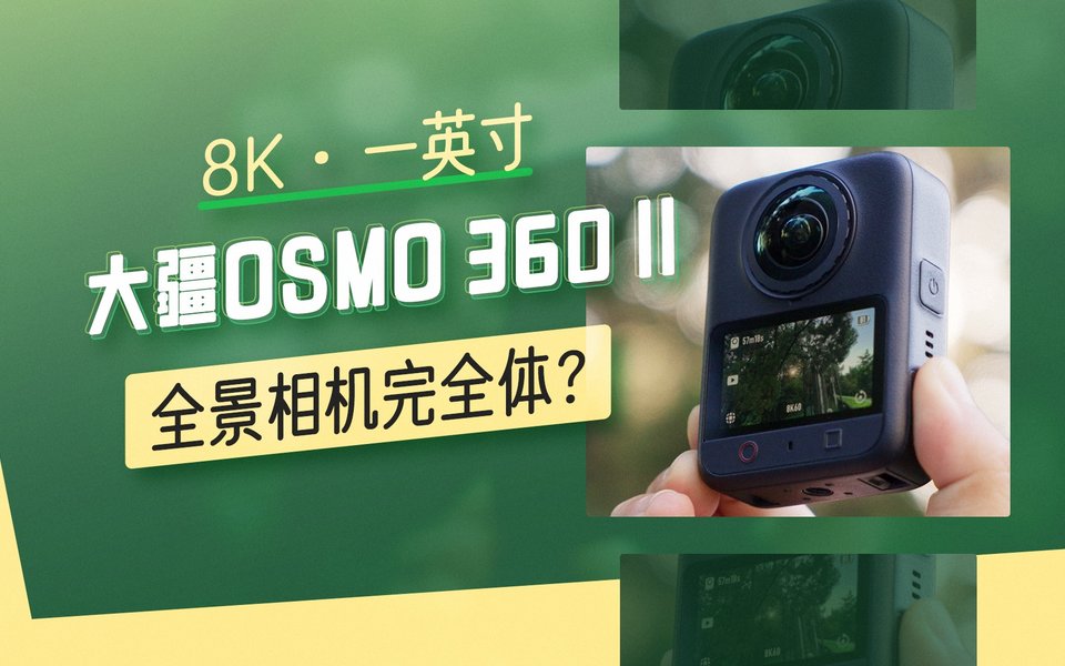 8K60、一英寸，性能满配的全景相机：大疆 OSMO 360 II 体验