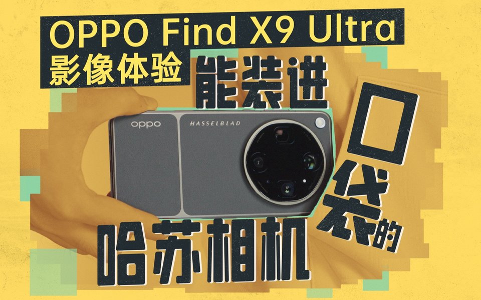 能装进口袋的哈苏相机！ OPPO Find X9 Ultra 影像体验